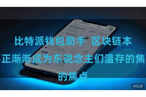 比特派钱包助手  区块链本事正渐渐成为东说念主们温存的焦点