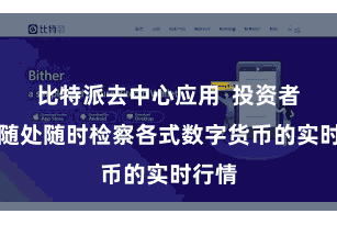 比特派去中心应用  投资者不错随处随时检察各式数字货币的实时行情